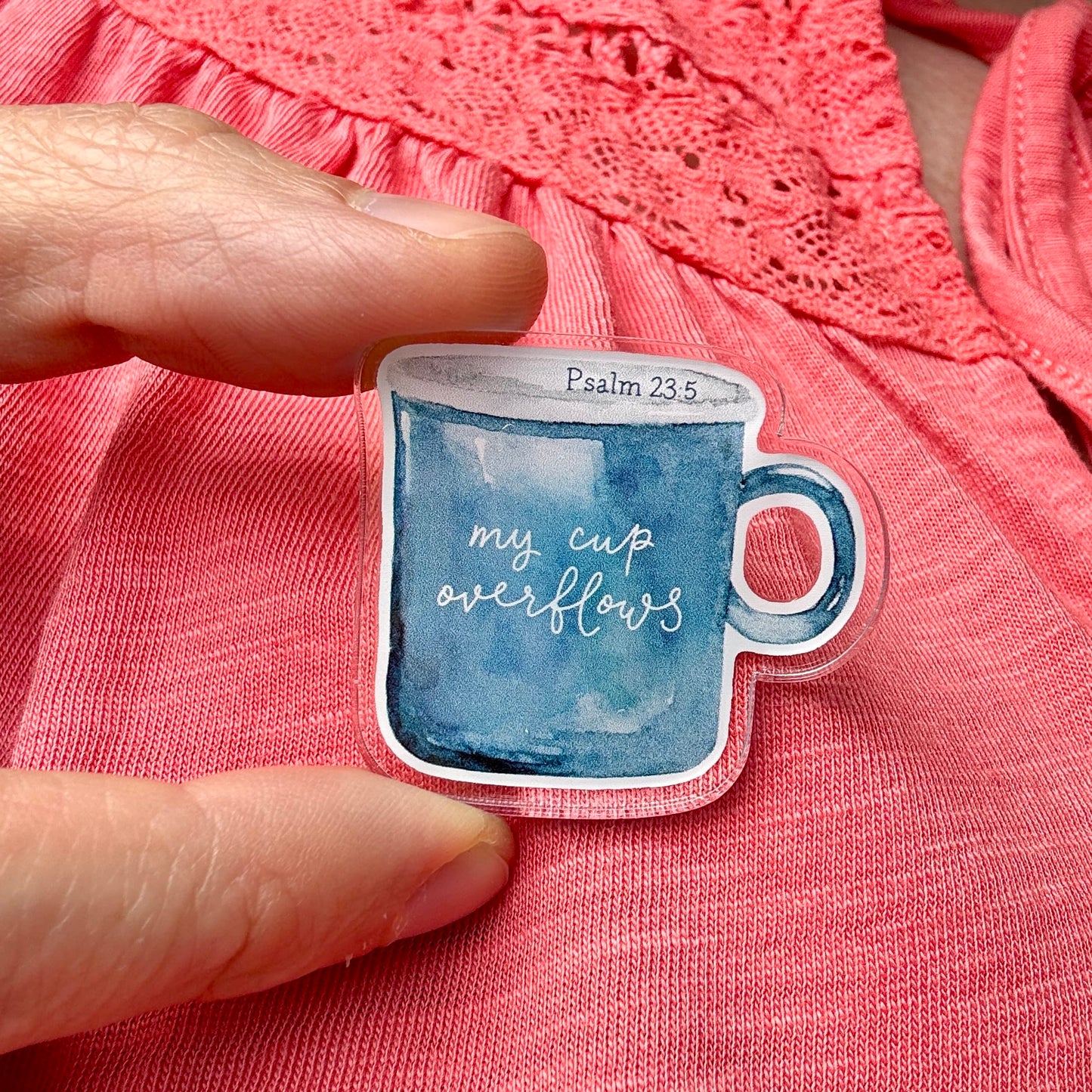 Acrylic Pin Badge - My Cup Overflows, Psalm 23 And Hope Designs Acrylic Pin Badge