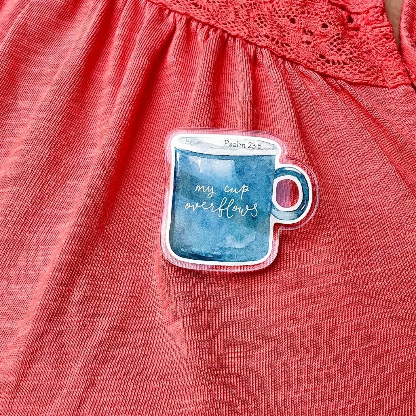 Acrylic Pin Badge - My Cup Overflows, Psalm 23 And Hope Designs Acrylic Pin Badge