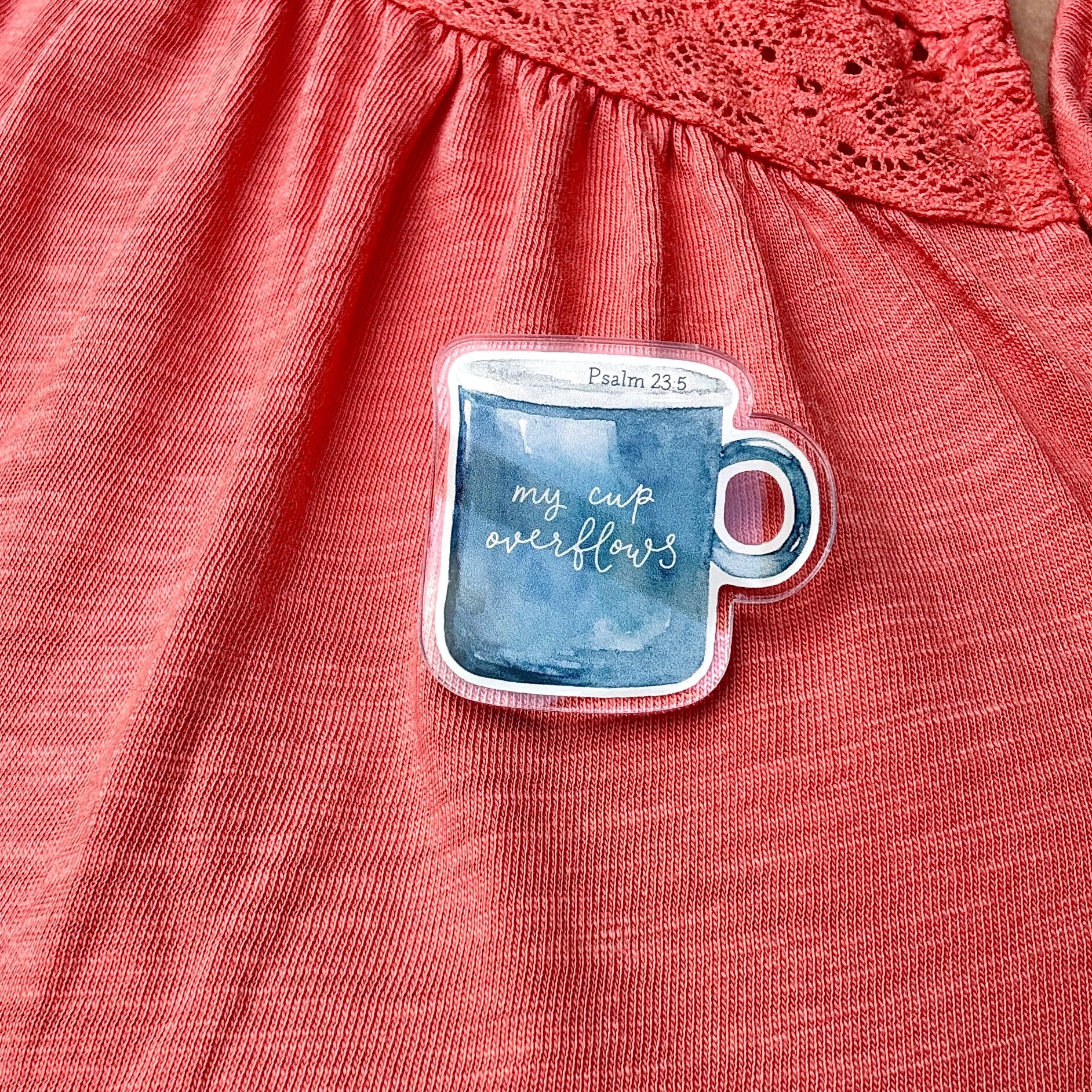 Acrylic Pin Badge - My Cup Overflows, Psalm 23 And Hope Designs Acrylic Pin Badge