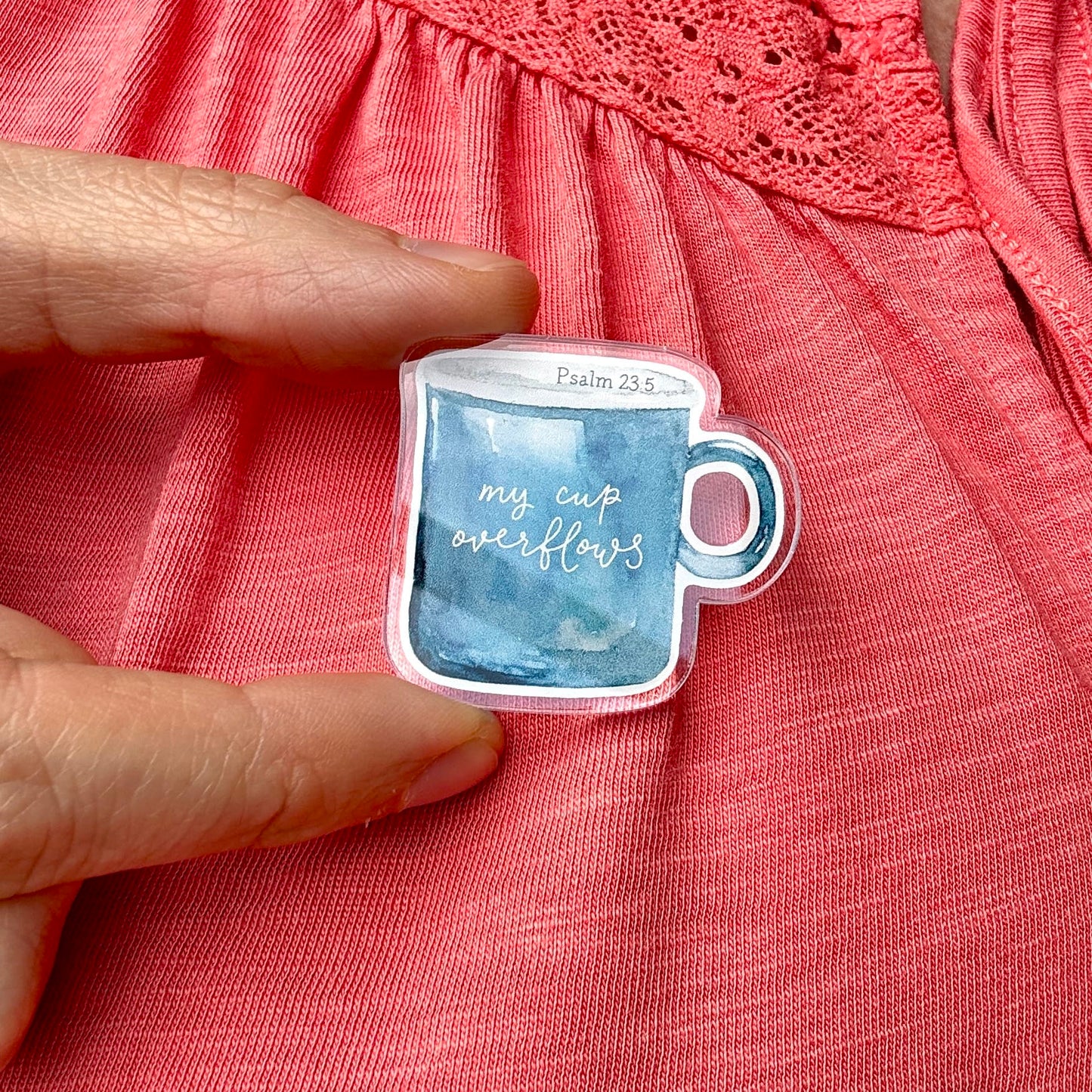 Acrylic Pin Badge - My Cup Overflows, Psalm 23 And Hope Designs Acrylic Pin Badge