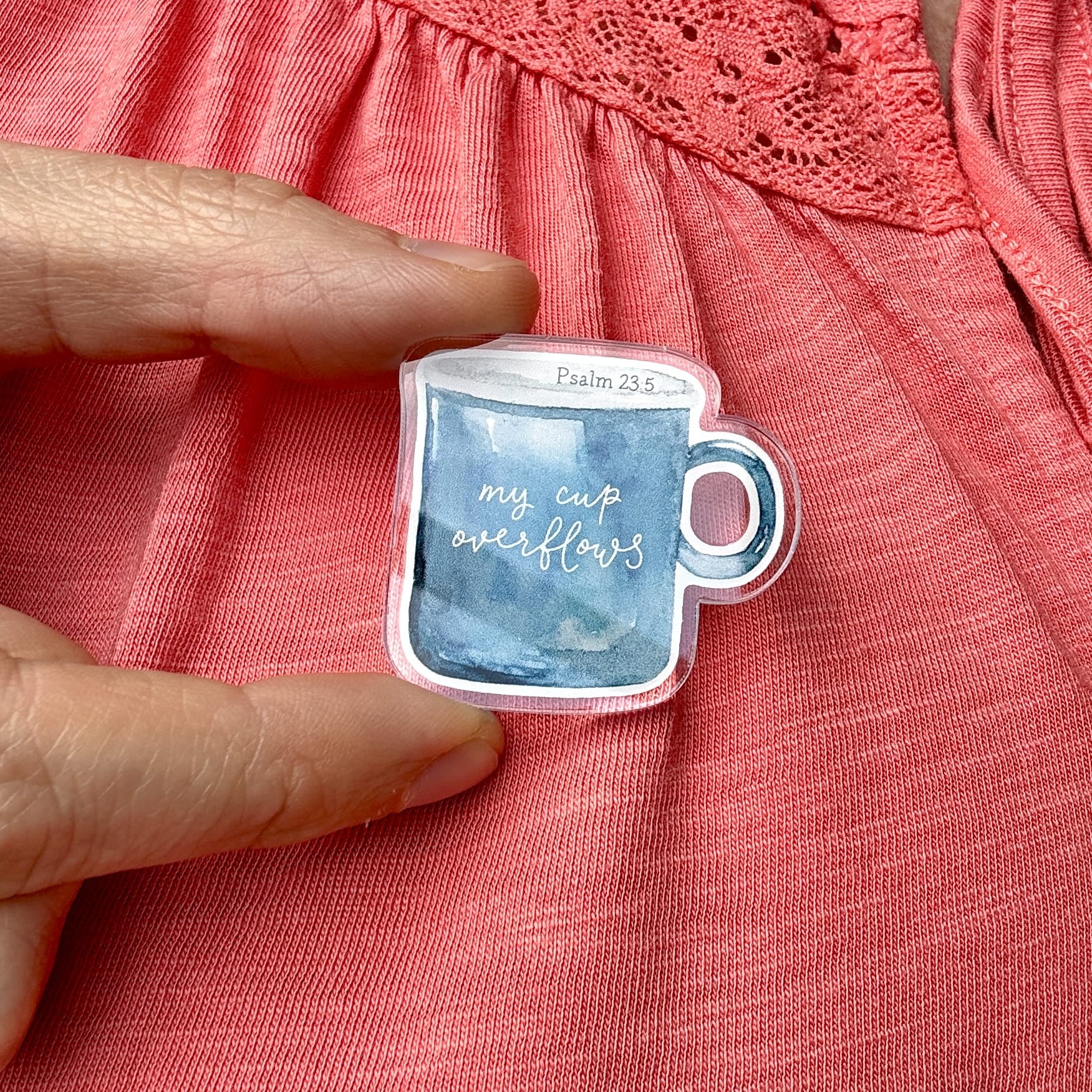 Acrylic Pin Badge - My Cup Overflows, Psalm 23 And Hope Designs Acrylic Pin Badge