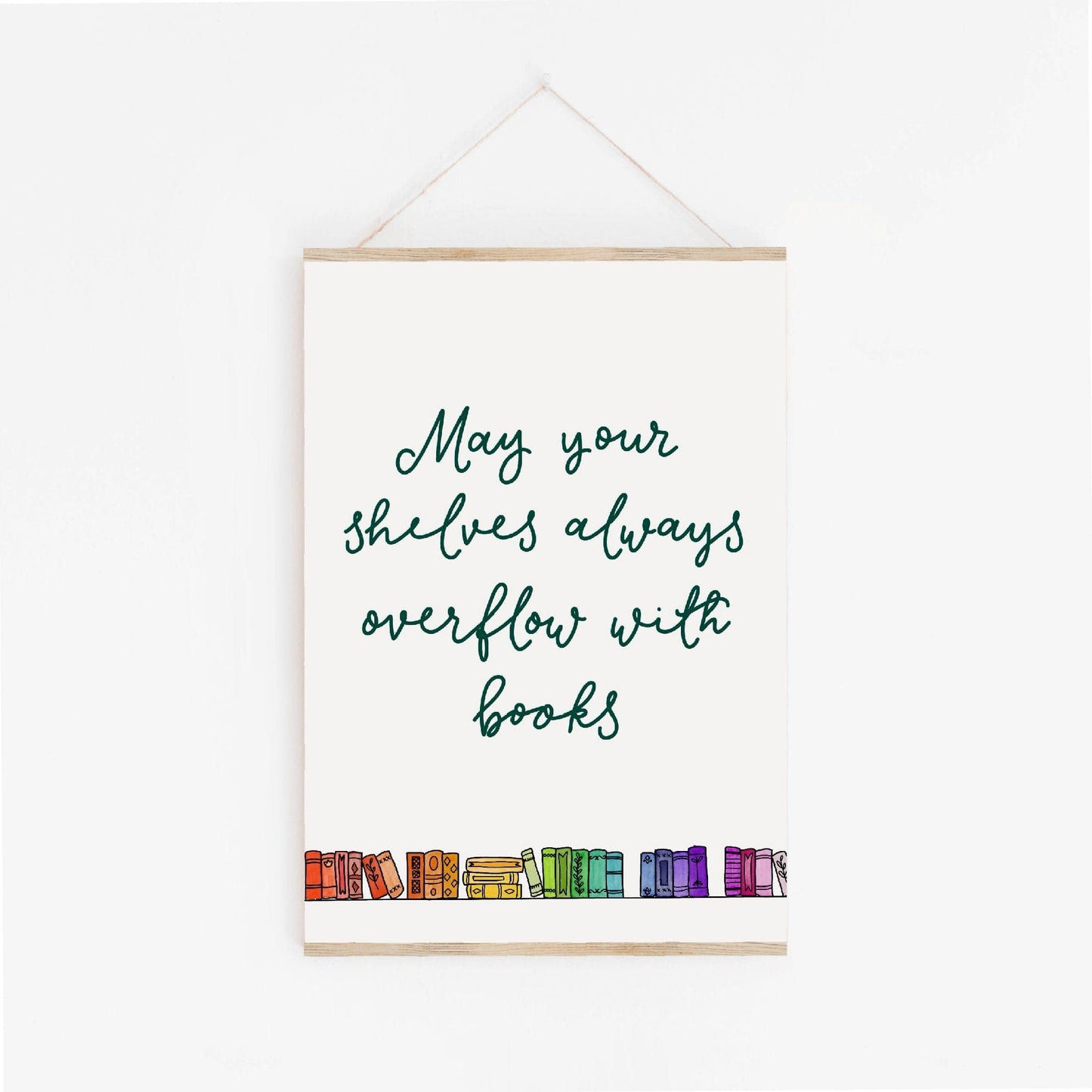 Bookish Print, May your shelves always overflow with books And Hope Designs Print