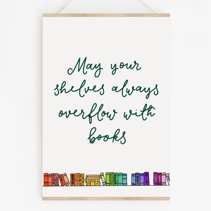 Bookish Print, May your shelves always overflow with books And Hope Designs Print