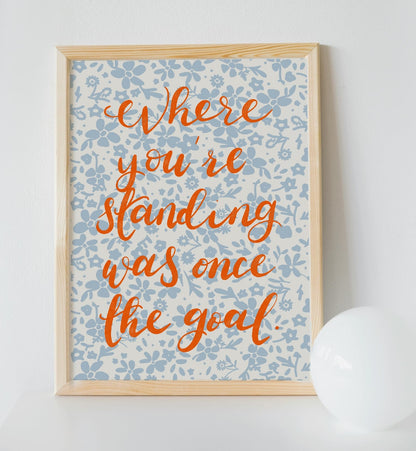 Print - Where You’re Standing Was Once The Goal And Hope Designs Print