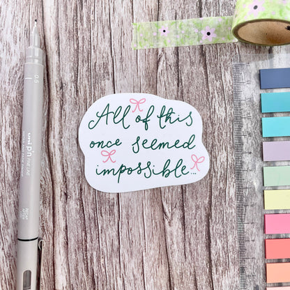 Vinyl Sticker - All Of This Once Seemed Impossible And Hope Designs stickers